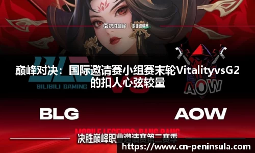 巅峰对决：国际邀请赛小组赛末轮VitalityvsG2的扣人心弦较量
